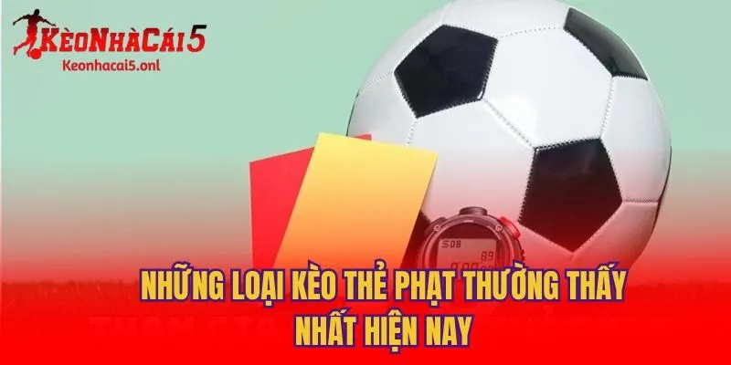 Những loại kèo thẻ phạt thường thấy nhất hiện nay